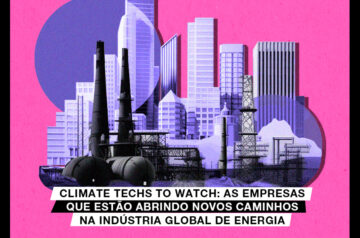 Climate Techs to watch: as empresas que estão abrindo novos caminhos na indústria global de energia 