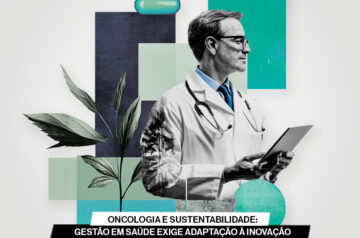 Oncologia e sustentabilidade: gestão em saúde exige adaptação à inovação